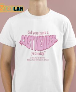 Did You Thank A Cast Member Yet Today Shirt 1 1