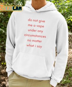 Do Not Give Me A Vape Under Any Circumstances No Matter What I Say Shirt 9 1