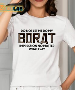 Do Not Let Me Do My Borat Impression No Matter What I Say Shirt 12 1