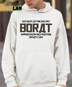 Do Not Let Me Do My Borat Impression No Matter What I Say Shirt 14 1