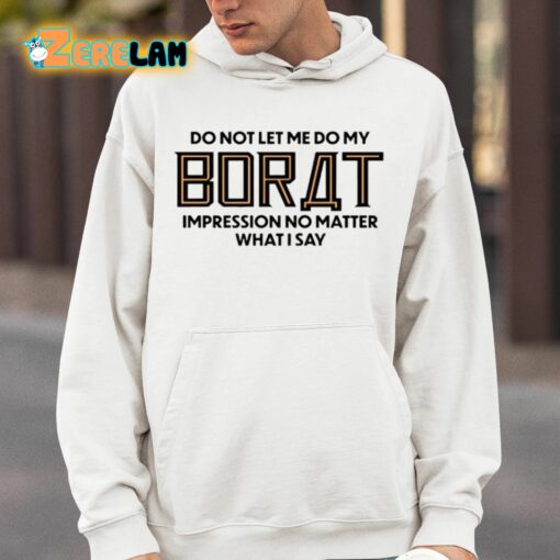 Do Not Let Me Do My Borat Impression No Matter What I Say Shirt