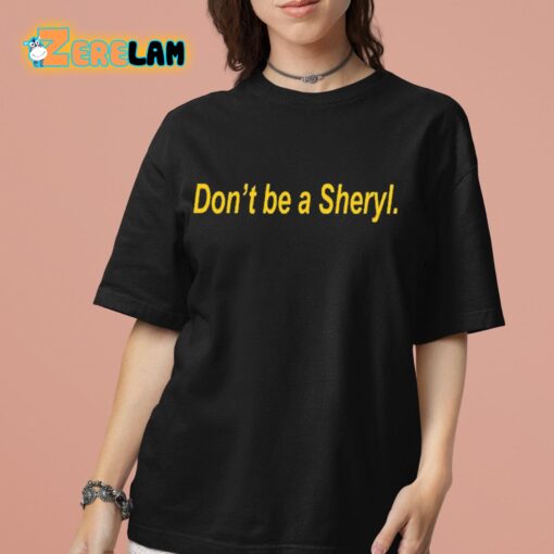 Don’t Be A Sheryl Shirt