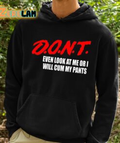 Dont Even Look At Me Or I Will Cum My Pants Shirt 2 1