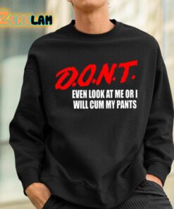 Dont Even Look At Me Or I Will Cum My Pants Shirt 3 1