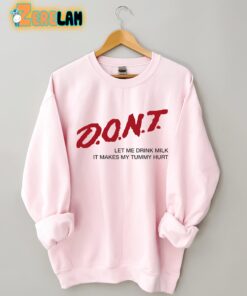 Dont Let Me Drink Milk It Makes My Tummy Hurt Sweatshirt