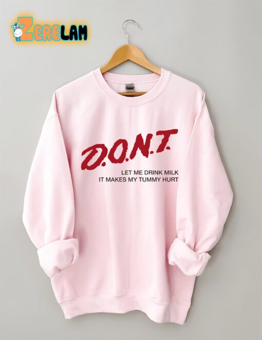 Dont Let Me Drink Milk It Makes My Tummy Hurt Sweatshirt