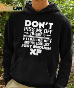 Dont Piss Me Off Im Close To Leveling Up And You Look Like Just Enough XP Shirt 2 1