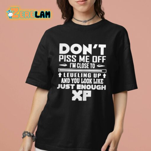 Don’t Piss Me Off I’m Close To Leveling Up And You Look Like Just Enough XP Shirt