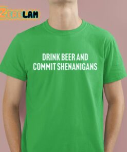 Drink Beer And Commit Shenanigans Shirt