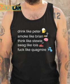 Drink Like Peter Smoke Like Brian Think Like Stewie Swag Like Lois Fuck Like Quagmire Shirt 6 1