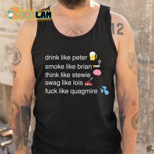 Drink Like Peter Smoke Like Brian Think Like Stewie Swag Like Lois Fuck Like Quagmire Shirt