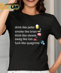 Drink Like Peter Smoke Like Brian Think Like Stewie Swag Like Lois Fuck Like Quagmire Shirt 7 1