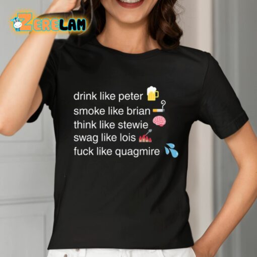 Drink Like Peter Smoke Like Brian Think Like Stewie Swag Like Lois Fuck Like Quagmire Shirt