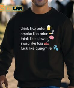 Drink Like Peter Smoke Like Brian Think Like Stewie Swag Like Lois Fuck Like Quagmire Shirt 8 1