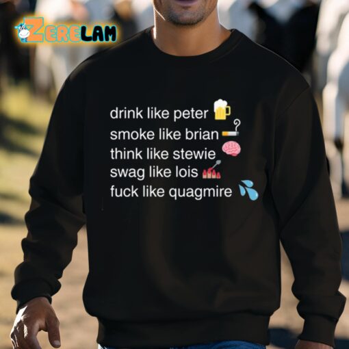 Drink Like Peter Smoke Like Brian Think Like Stewie Swag Like Lois Fuck Like Quagmire Shirt