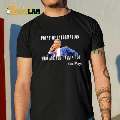 Eric Mays Point Of Information Who Are You Talkin To Shirt