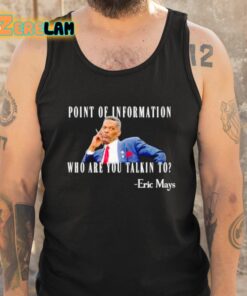 Eric Mays Point Of Information Who Are You Talkin To Shirt 6 1