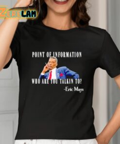 Eric Mays Point Of Information Who Are You Talkin To Shirt 7 1