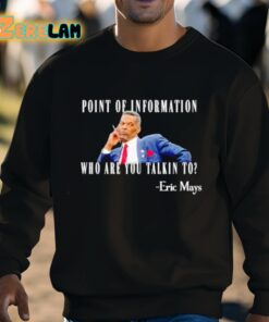 Eric Mays Point Of Information Who Are You Talkin To Shirt 8 1