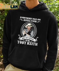 Everybody Has An Addiction To Be Toby Keith Mine Just Happens Shirt 2 1