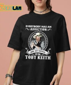 Everybody Has An Addiction To Be Toby Keith Mine Just Happens Shirt 7 1