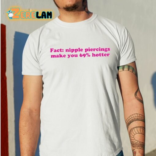 Fact Nipple Piercings Make You 69 Percent Hotter Shirt