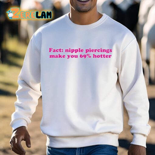 Fact Nipple Piercings Make You 69 Percent Hotter Shirt