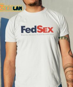 Fed Sex When You Absolutely Need To Get It Overnight Shirt 11 1