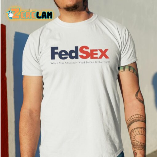 Fed Sex When You Absolutely Need To Get It Overnight Shirt