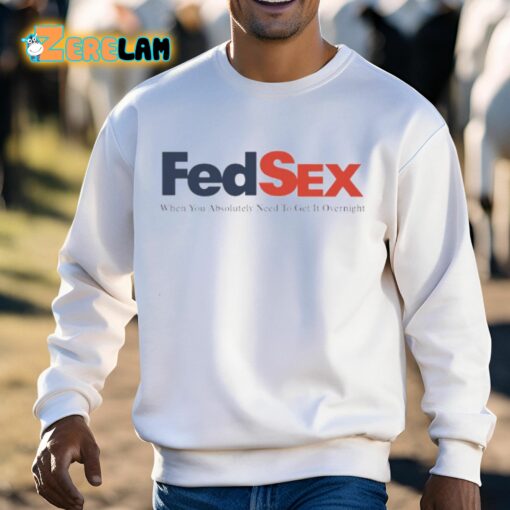 Fed Sex When You Absolutely Need To Get It Overnight Shirt