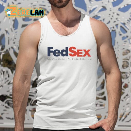 Fed Sex When You Absolutely Need To Get It Overnight Shirt