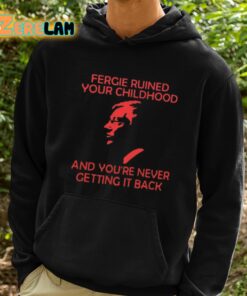 Fergie Ruined Your Childhood And Youre Never Getting It Back Shirt 2 1