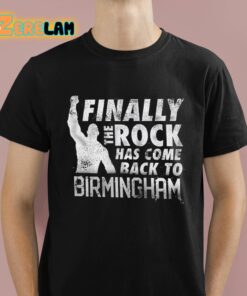Finally The Rock Has Come Back To Birmingham Shirt 1 1