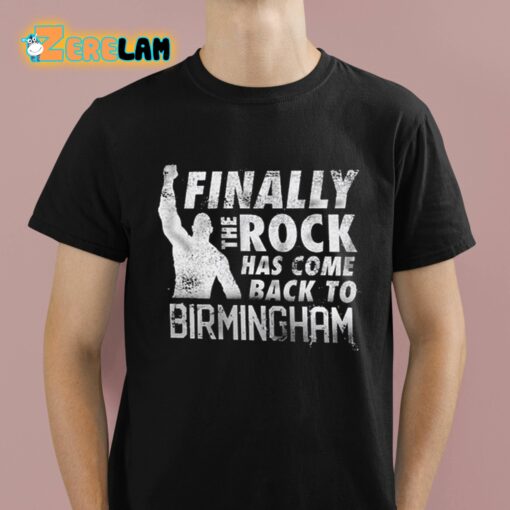 Finally The Rock Has Come Back To Birmingham Shirt