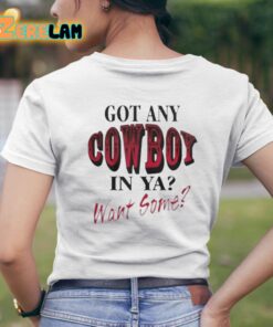 Got Any Cowboy In Ya Want Some Shirt