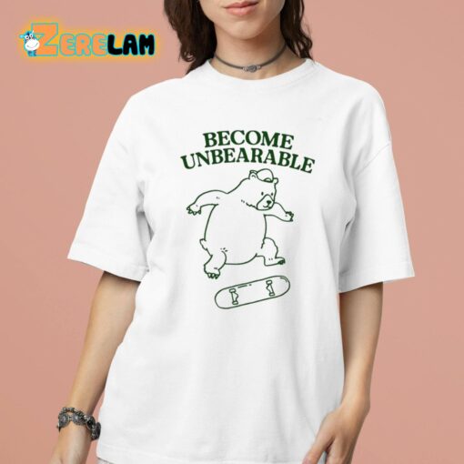 Gotfunny Become Unbearable Bear Shirt