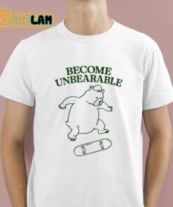 Gotfunny Become Unbearable Bear Shirt 1 1