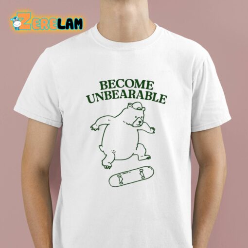 Gotfunny Become Unbearable Bear Shirt