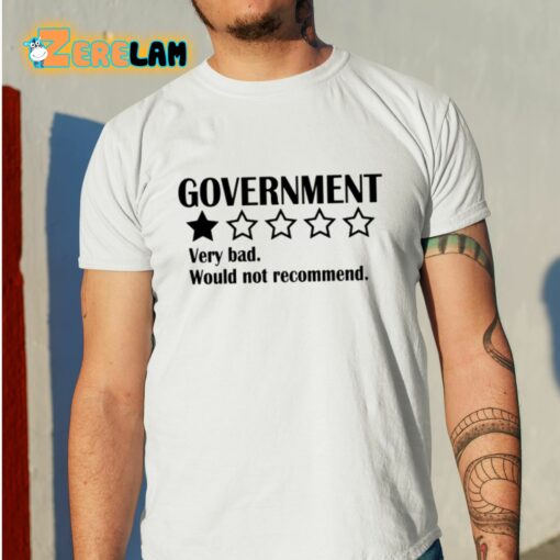 Government Very Bad Would Not Recommend Shirt