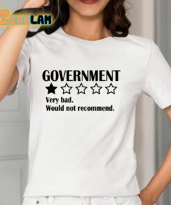 Government Very Bad Would Not Recommend Shirt 12 1