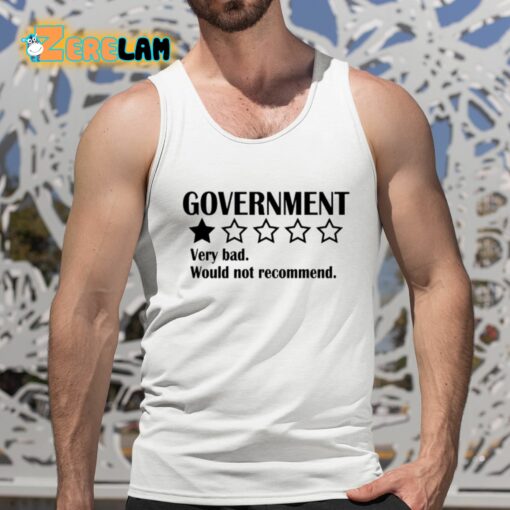 Government Very Bad Would Not Recommend Shirt