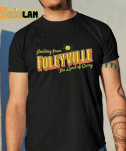 Greetings From Foleyville The Land Of Crazy Shirt 10 1