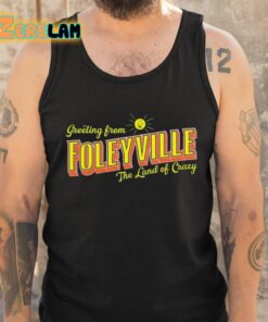 Greetings From Foleyville The Land Of Crazy Shirt 6 1