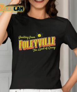 Greetings From Foleyville The Land Of Crazy Shirt 7 1