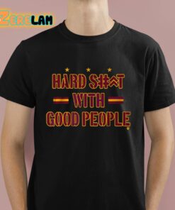 Hard Shit With Good People Shirt 1 1