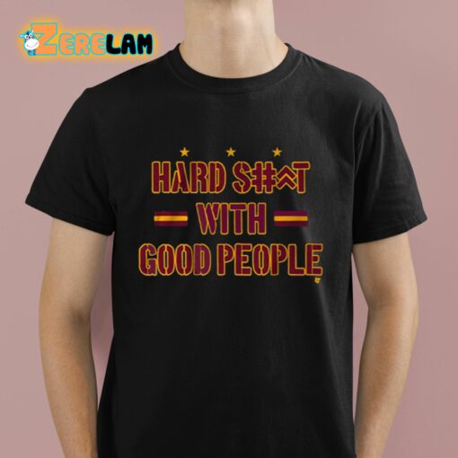 Hard Shit With Good People Shirt