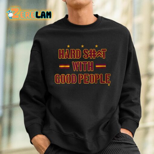 Hard Shit With Good People Shirt