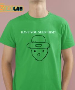 Have You Seen Him Shirt