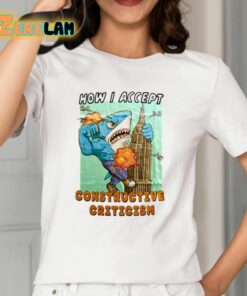 How I Accept Constructive Criticism Shirt 12 1