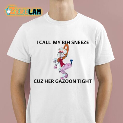 I Call My Bih Sneeze St Cuz Her Gazoon Tight Shirt